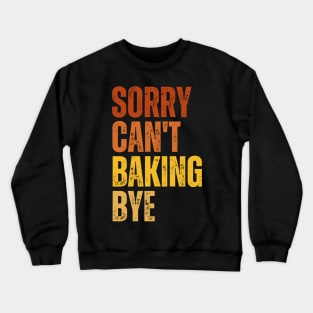 Sorry Can't Baking Bye Crewneck Sweatshirt